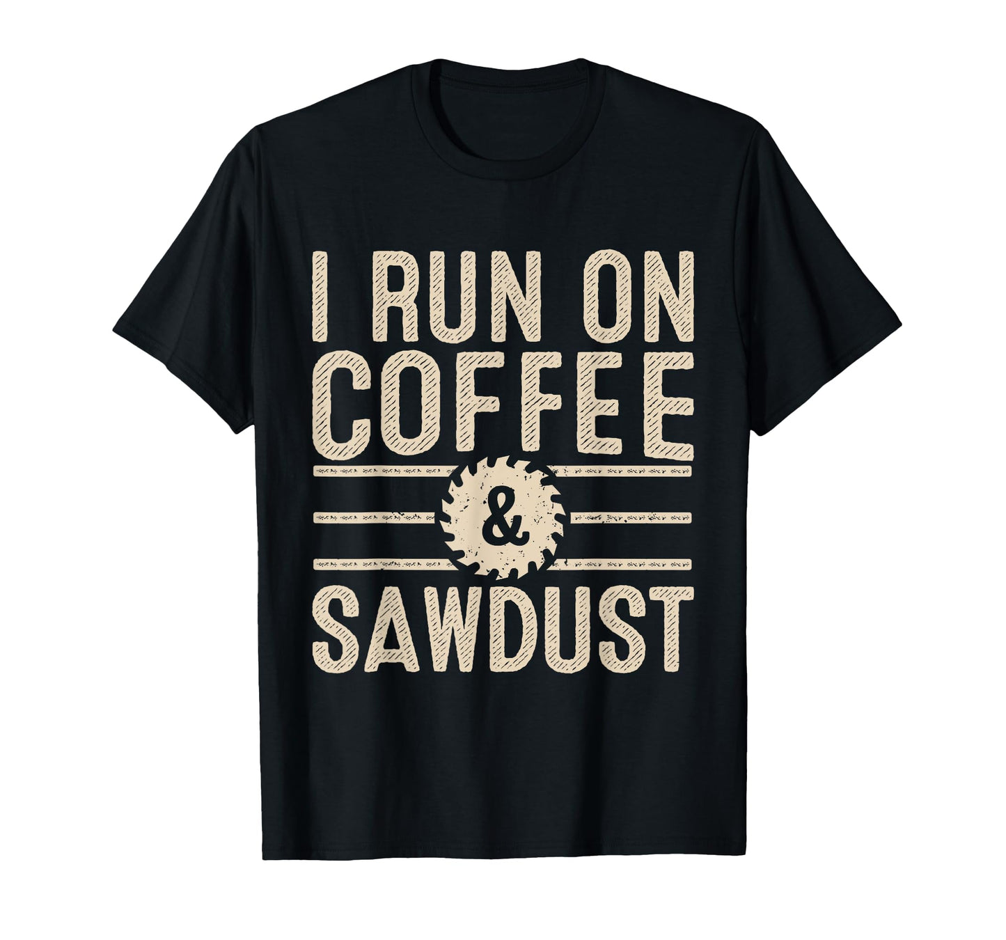 I Run On Coffee Sawdust Funny Coffee Lovers Woodworking T-Shirt