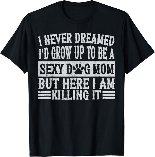 I Never Dreamed I'd be a Sexy Dog Mom funny Dog Mom Vintage T-Shirt