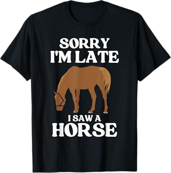 Sorry I'M Late I Saw A Horse T-Shirt