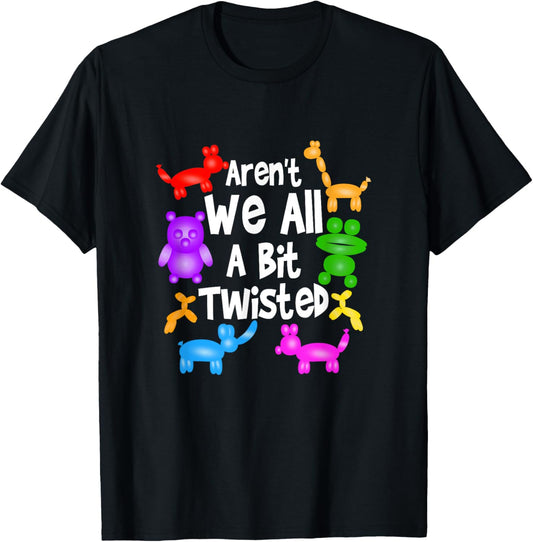 Aren't We All A Bit Twisted Professional Balloon Twister T-Shirt