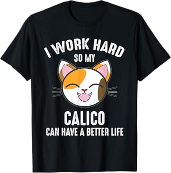 I Work Hard So My Calico Can Have A Better Life Calico Cat Men Women Kids T-Shirt