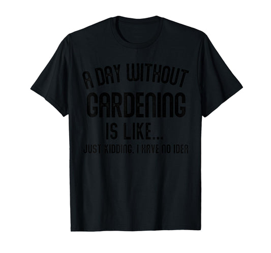 A Day Without Gardening Is Like Men Gifts Cool Gardening T-Shirt