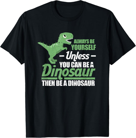 Always Be Yourself Unless You Can Be A Dinosaur Funny T-Rex T-Shirt