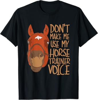 Don't Make Me Use My Horse Trainer Voice T-Shirt