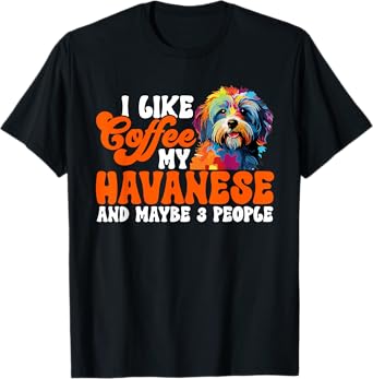 Havanese Dog Breed Pet I like coffee my Havanese T-Shirt