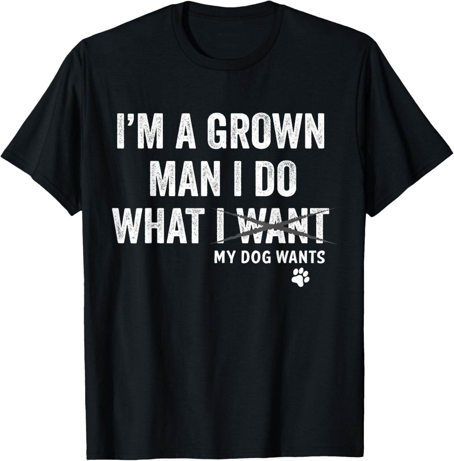 I'm a Grown Man and I Do What My Dog Wants Dog Owner T-Shirt