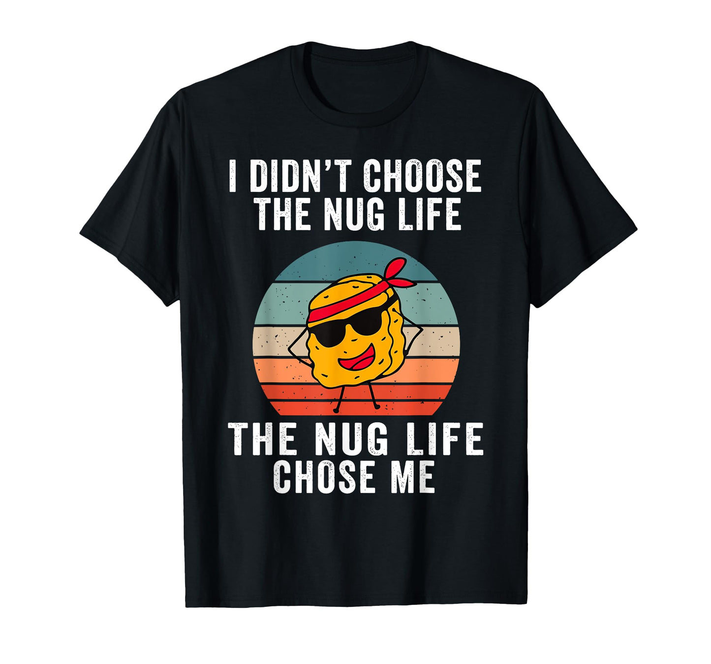 I Didn't Choose The Nug Life, The Nug Life Chose Me T-Shirt
