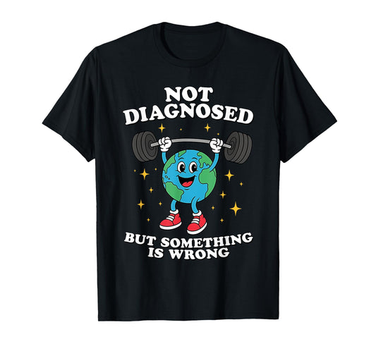 Not Diagnosed But Something Is Wrong Mental Health Earth T-Shirt