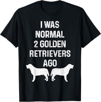I Was Normal Two Golden Retrievers Ago Funny Dog Owner T-Shirt for Men Women