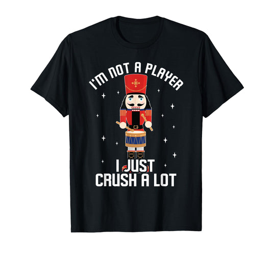 I'm Not A Player I Just Crush A Lot Drummer Nutcracker T-Shirt