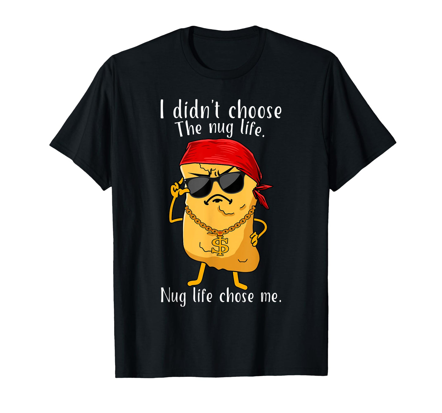 I Didn't Choose The Nug Life, Nug Life Chose Me Nugget T-Shirt
