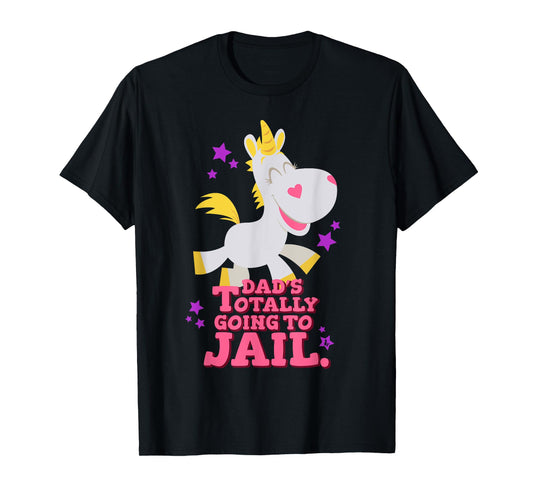 Funny Buttercup Unicorn Shirt - Dad's Going To Jail T-Shirt