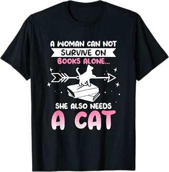 Cats and Books A WOMAN CAN NOT SURVIVE ON BOOKS ALONE... T-Shirt