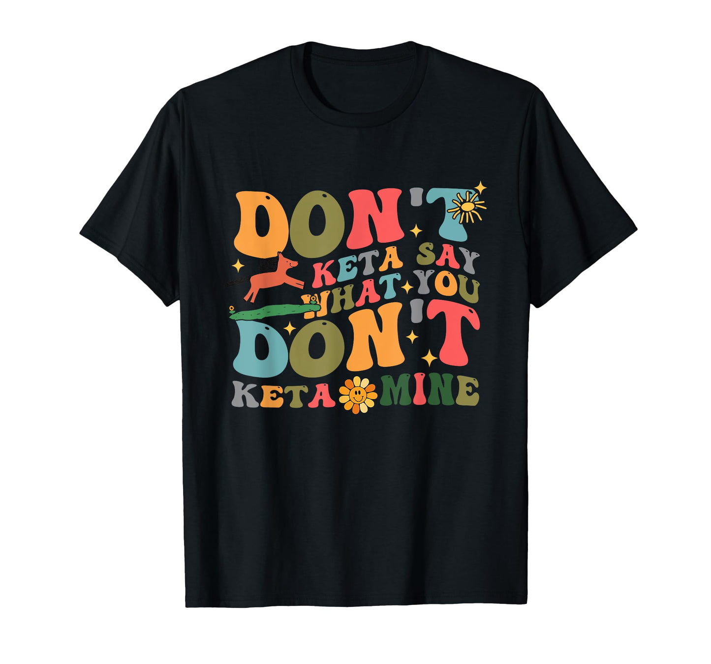 Don't Keta Say What You Don't Ketamine Design T-Shirt