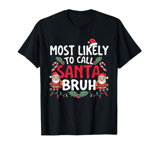 Most Likely To Call Santa Bruh - Xmas Christmas Squad T-Shirt