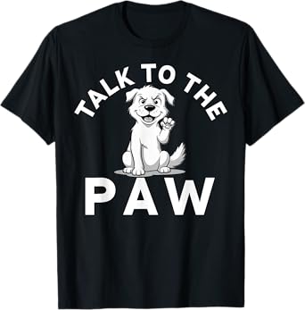 Talk to the Paw Funny Dog Lover Men Women Kids T-Shirt