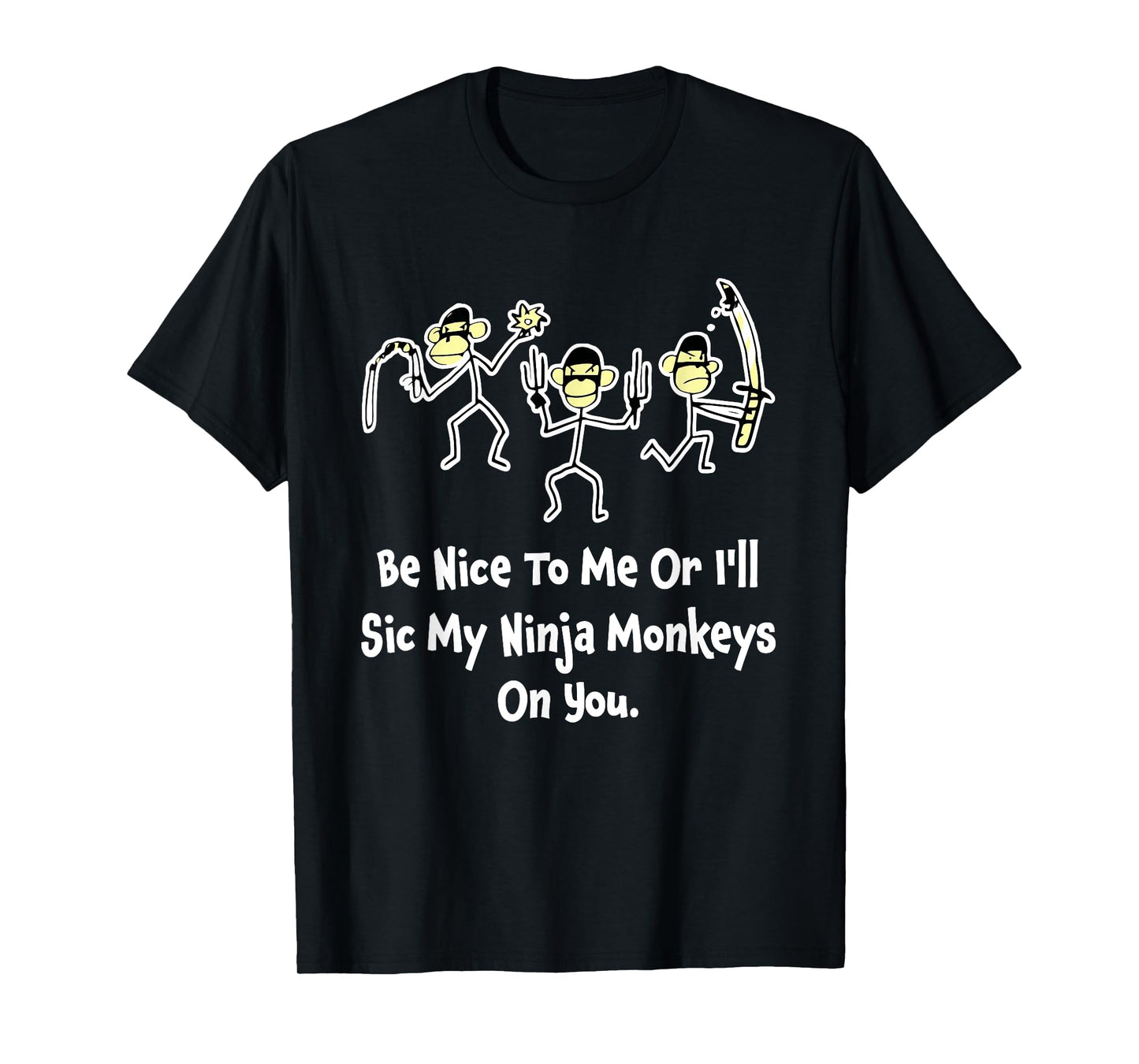 Be Nice To Me Or I'll Sic My Ninja Monkeys On You Apparel T-Shirt