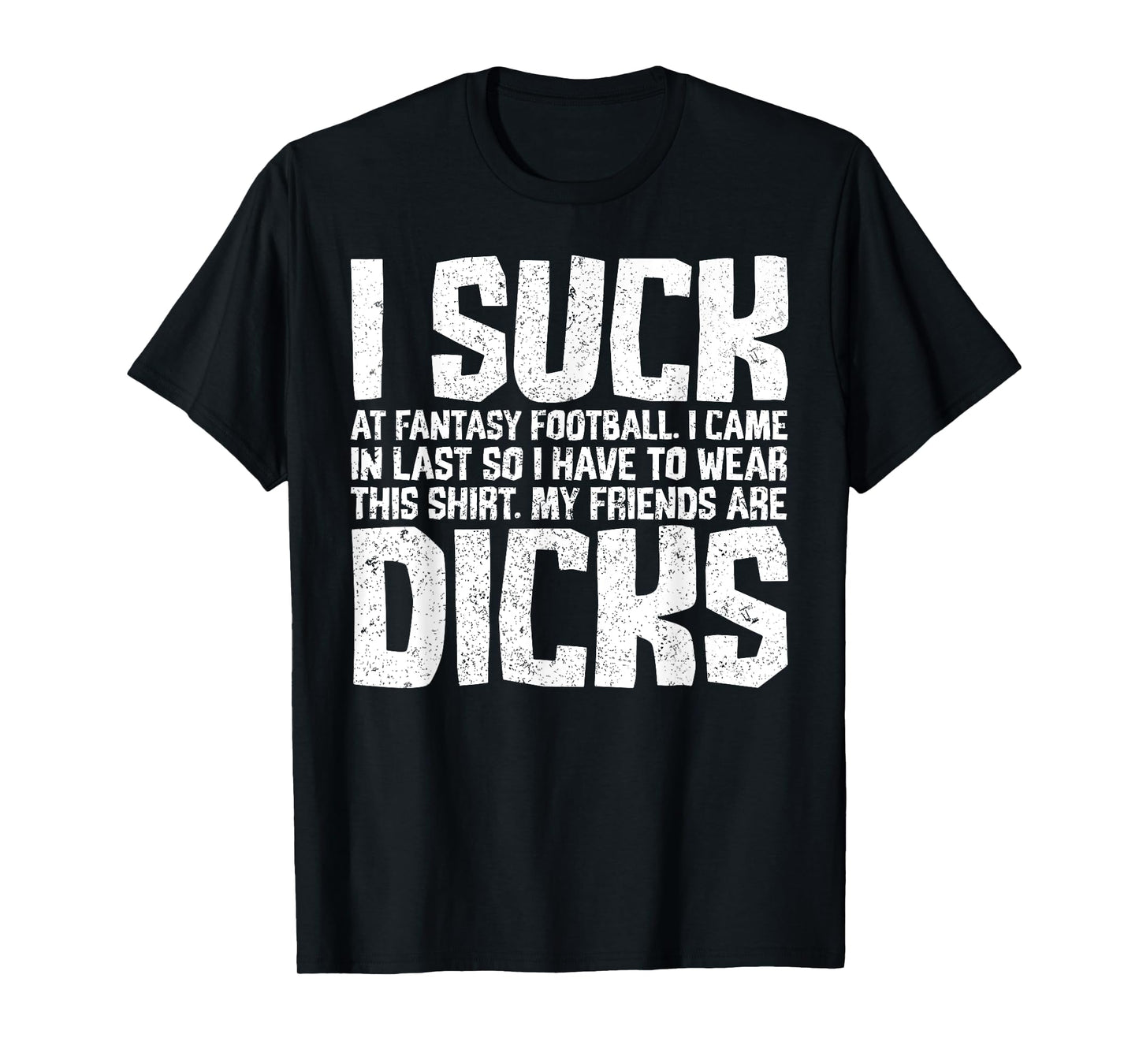 Sarcasm I Suck At Fantasy Football My Friends Are Dicks T-Shirt