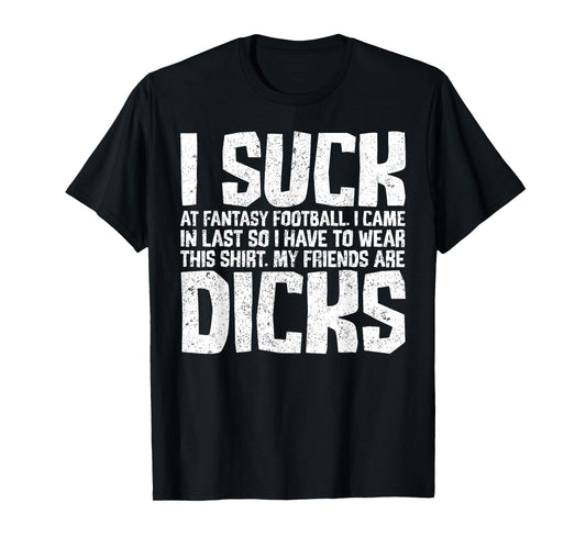 Sarcasm I Suck At Fantasy Football My Friends Are Dicks T-Shirt
