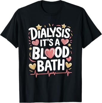 Dialysis Tech Dialysis It'S A Blood Bath, Dialysis Nurse T-Shirt