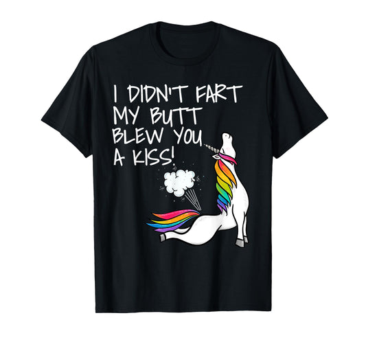 I Didn't Fart My Butt Blew You A Kiss Unicorn T-Shirt