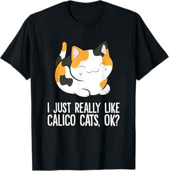 I Just Really Like Calico Cats, Ok? Funny Calico Cat Lover T-Shirt for Men Women Girls Kids