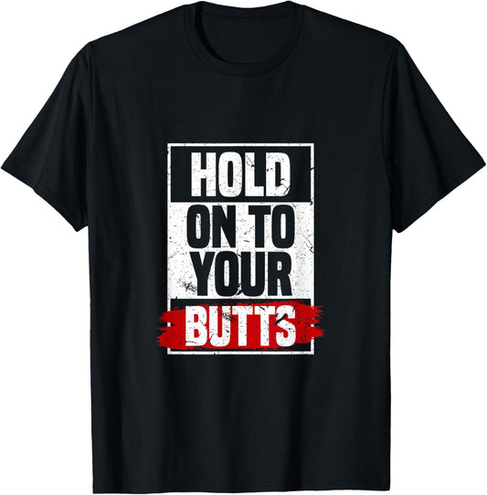Hold On To Your Butts | Funny Fast Lifestyle Sayings Humor T-Shirt