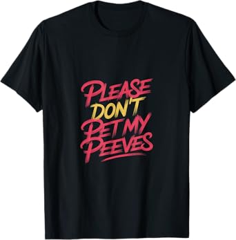 Please Don't Pet My Peeves Sarcastic Personality |-- T-Shirt
