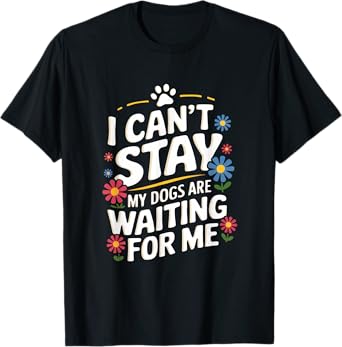 I Can't Stay My Dogs Are Waiting For Me Womens Dog Lovers T-Shirt