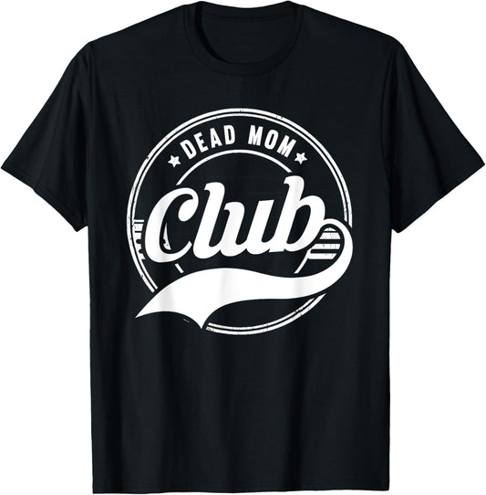 Dead Mom Club Funny Morbid Saying Dark Humor T-Shirt
