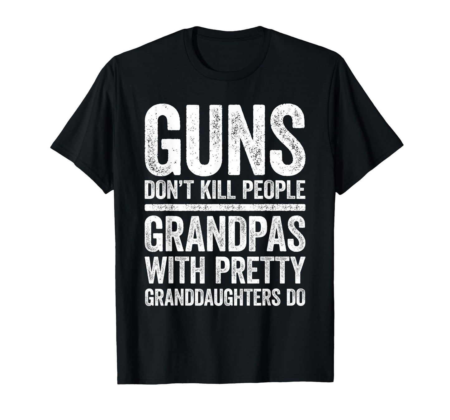 Guns Don't Kill People Grandpas Pretty Daughters Do Shirt T-Shirt