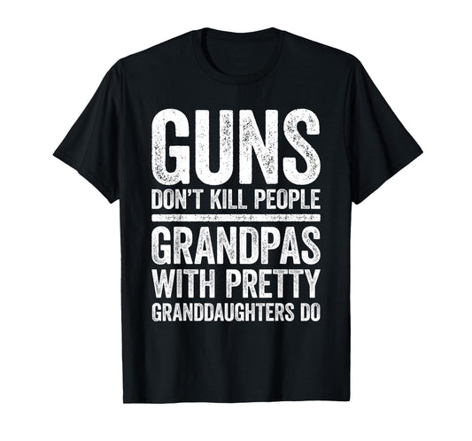 Guns Don't Kill People Grandpas Pretty Daughters Do Shirt T-Shirt