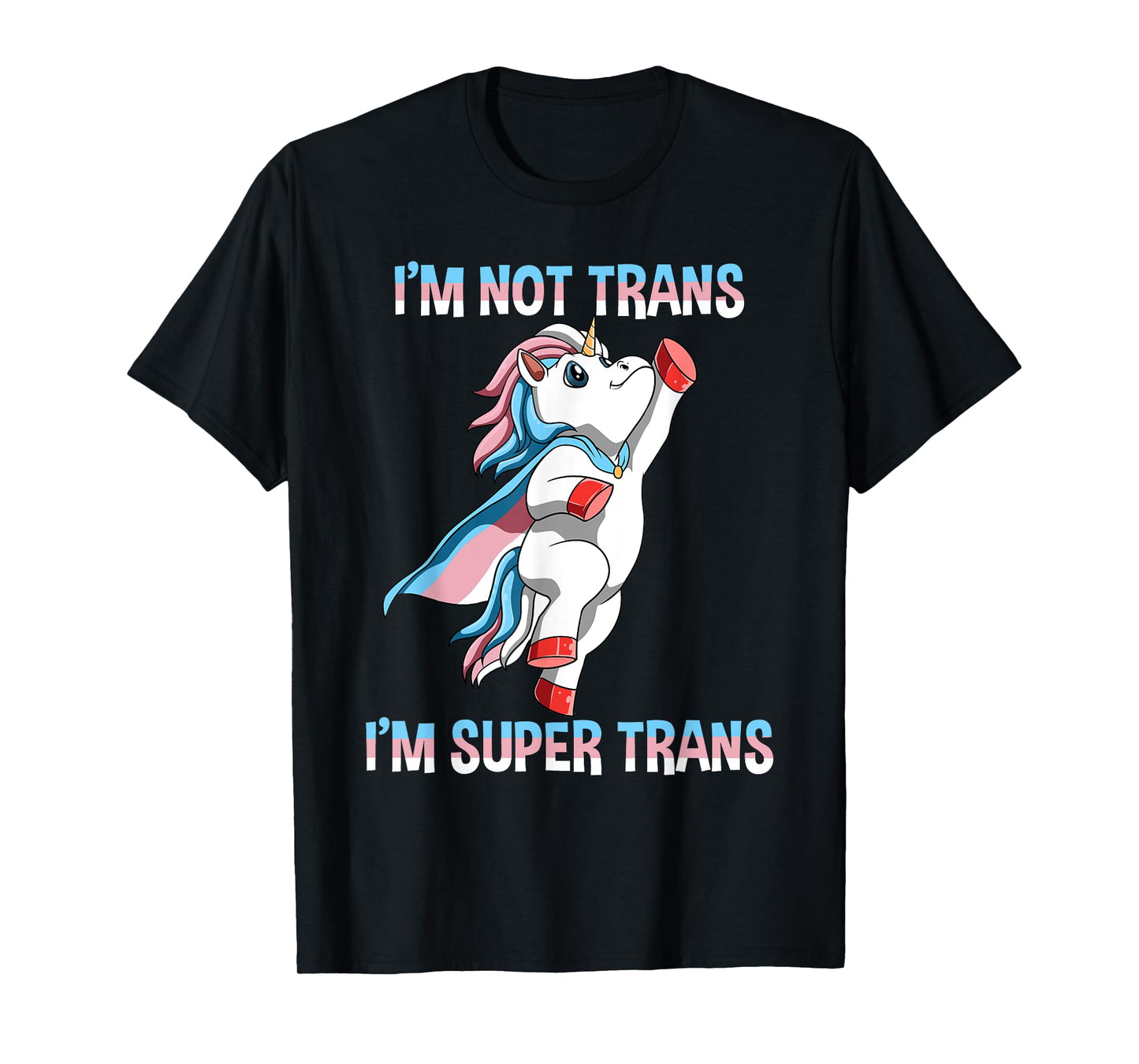 Super Transgender Unicorn - I Am Not Trans, I Am Super Trans T-Shirt
