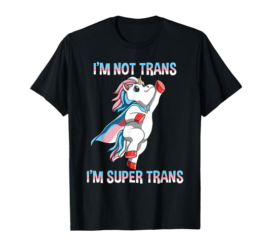 Super Transgender Unicorn - I Am Not Trans, I Am Super Trans T-Shirt