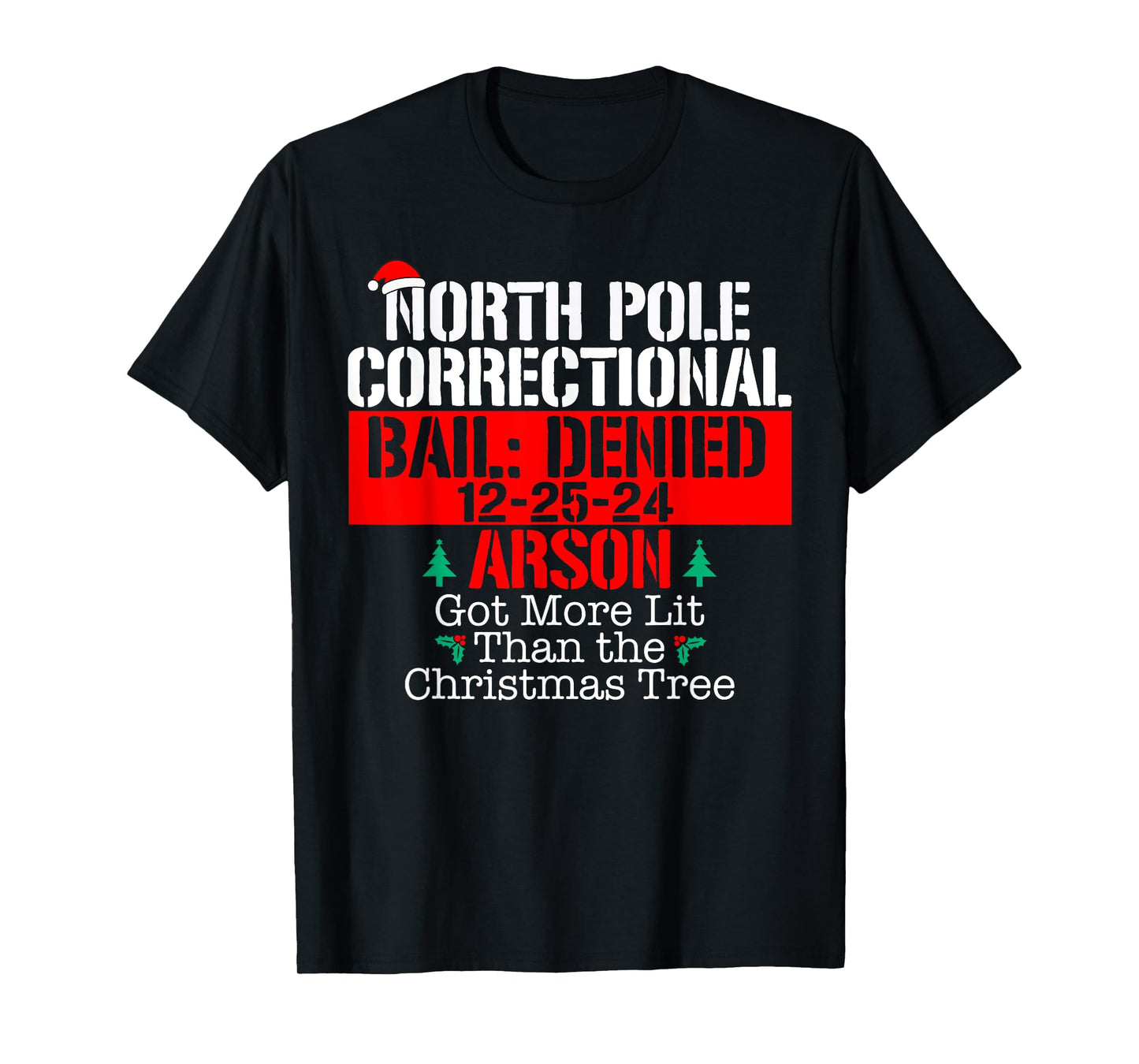 Got more lit than the Xmas tree North Pole Correctional Xmas T-Shirt