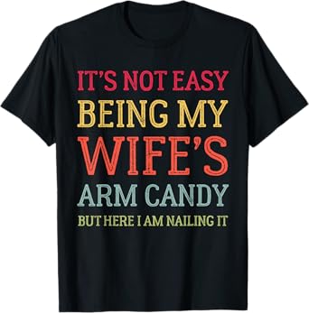 It's Not Easy Being My Wife's Arm Candy Retro Funny Husband T-Shirt