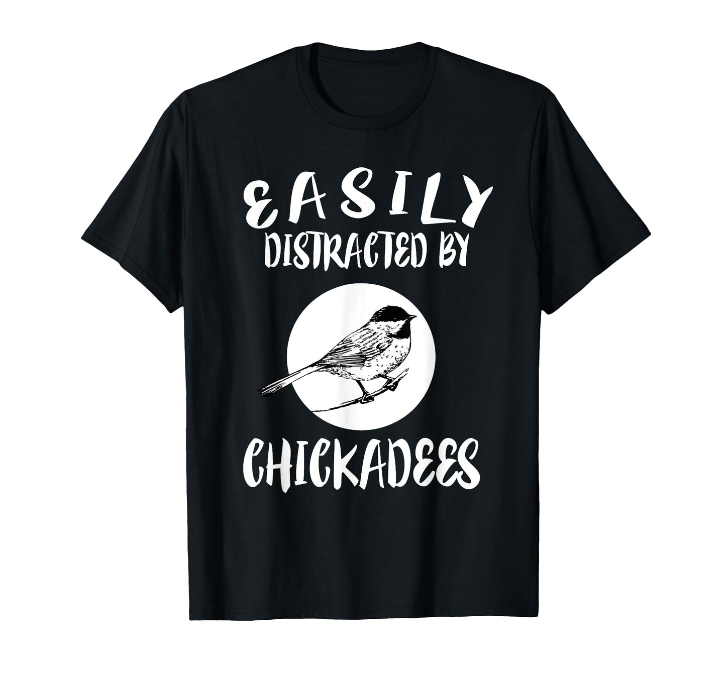 Easily Distracted By Chickadees Birds Animal T-Shirt