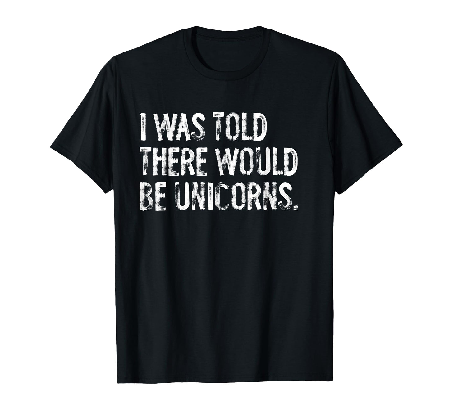 I Was Told There Would Be Unicorns Funny T-Shirt