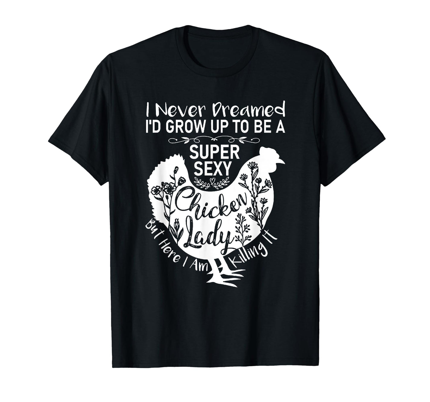 I Never Dreamed I'd Grow Up Super Sexy Chicken Lady Womens T-Shirt