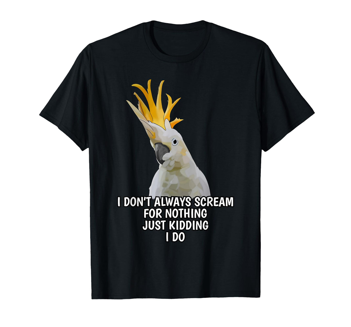 I Don't Always Scream For Nothing Funny Cockatoo Parrot T-Shirt