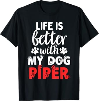 Dog Name Piper Life Is Better With My Dog Named Piper Men Women Kids T-Shirt