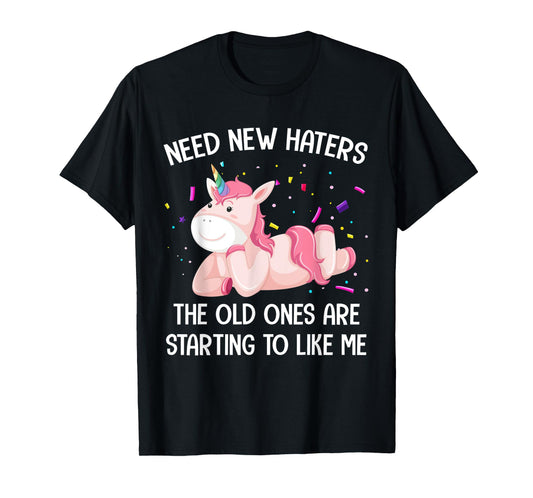 Unicorn Need New Haters The Old Ones Are Starting To Like Me T-Shirt