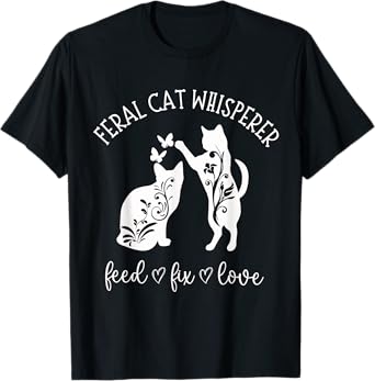 Feral Cat Whisperer Feed Fix Love Funny Cat Lover T-Shirt