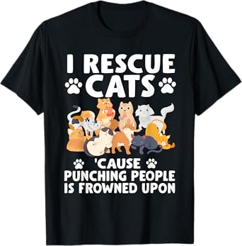 I Rescue Cats Because Punching People Is Frowned Upon T-Shirt