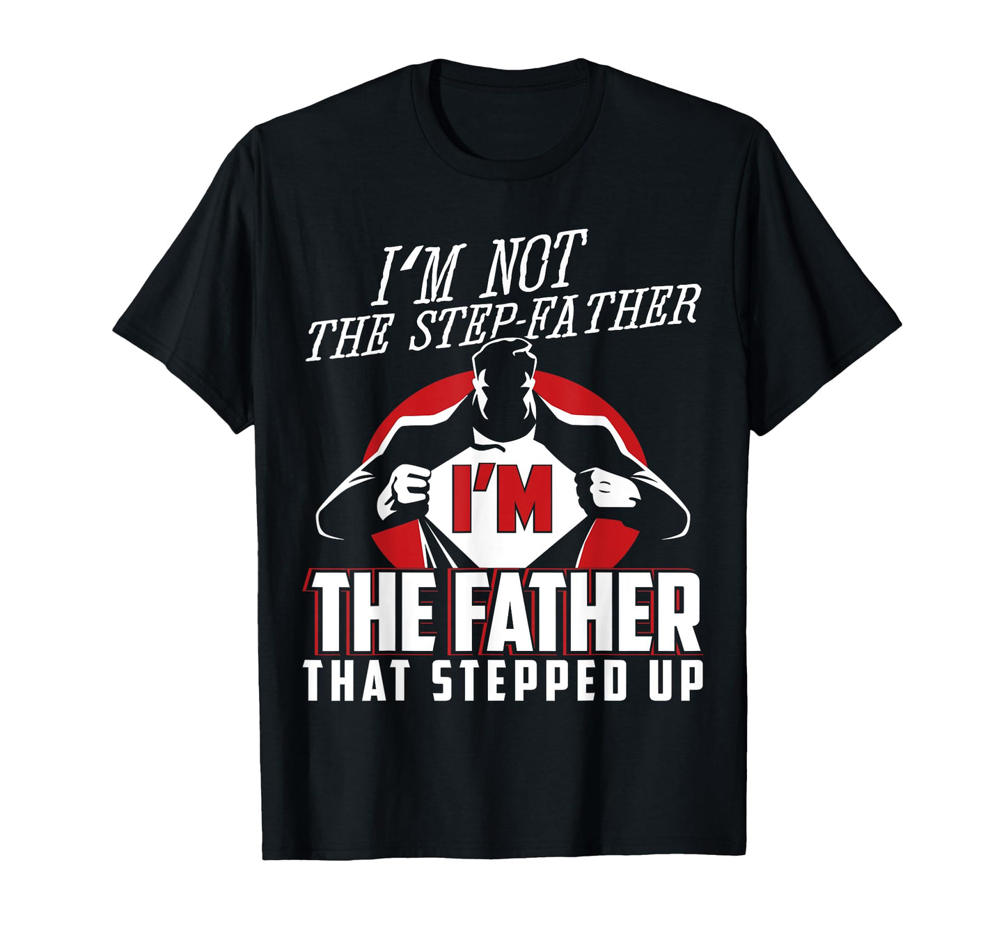 I'm Not The Step Father I'm The Father That Stepped Up T-Shirt