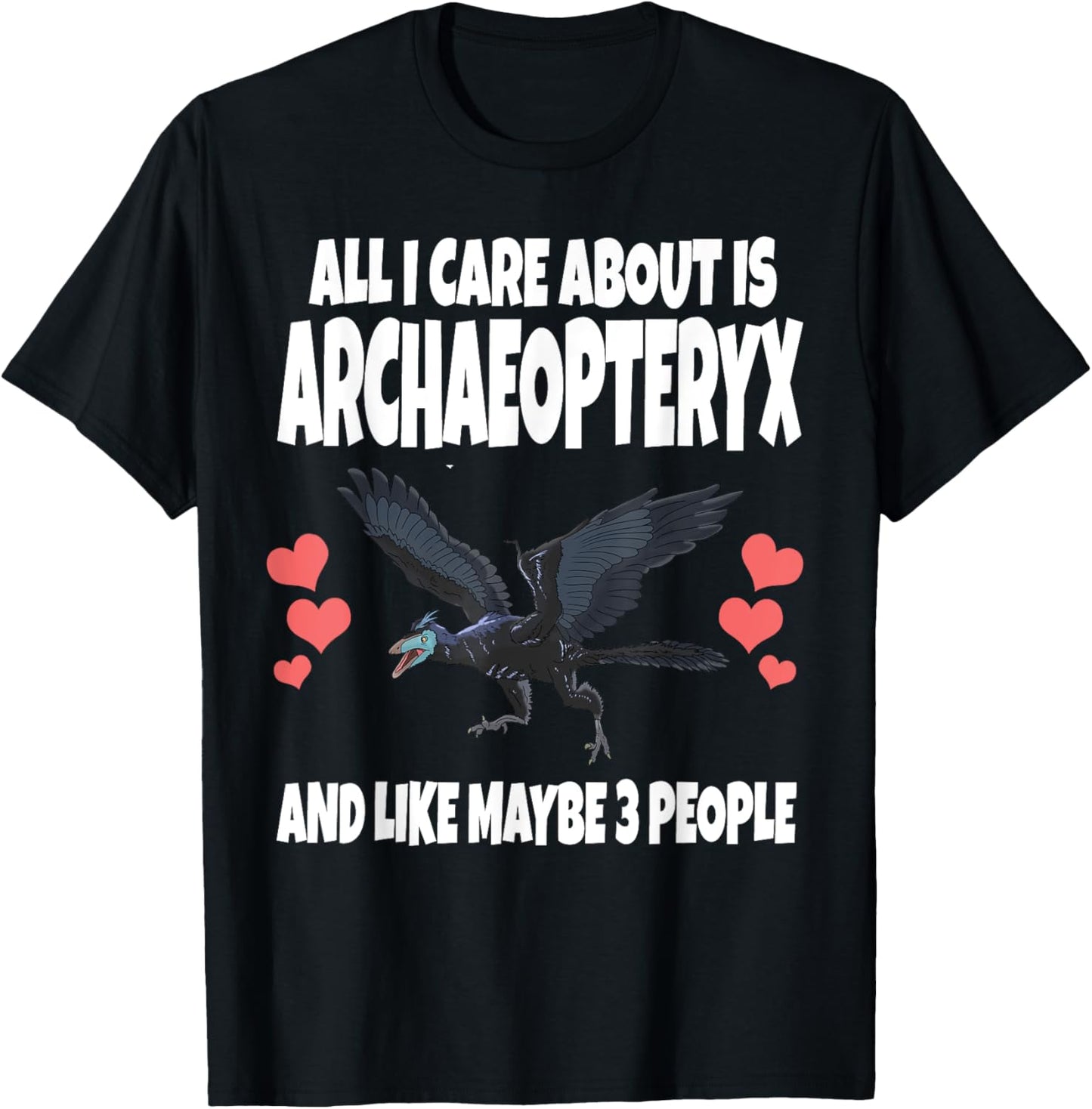 All I Care About Is Archaeopteryx And Like Maybe 3 People T-Shirt