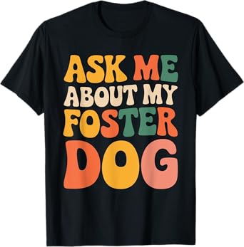 Ask Me About My Foster Dog Men Women T-Shirt