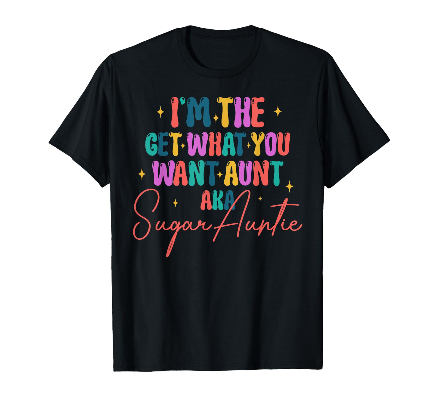 I'm The Get What You Want Aunt Aka Sugar Auntie T-Shirt