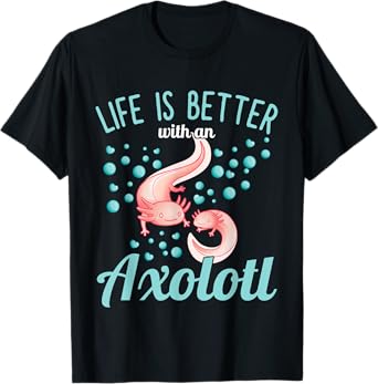 Axolotl - Life is better with an Axolotl T-Shirt