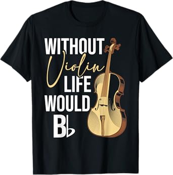 Without Violin Life Would B Flat - Violinist Musician T-Shirt
